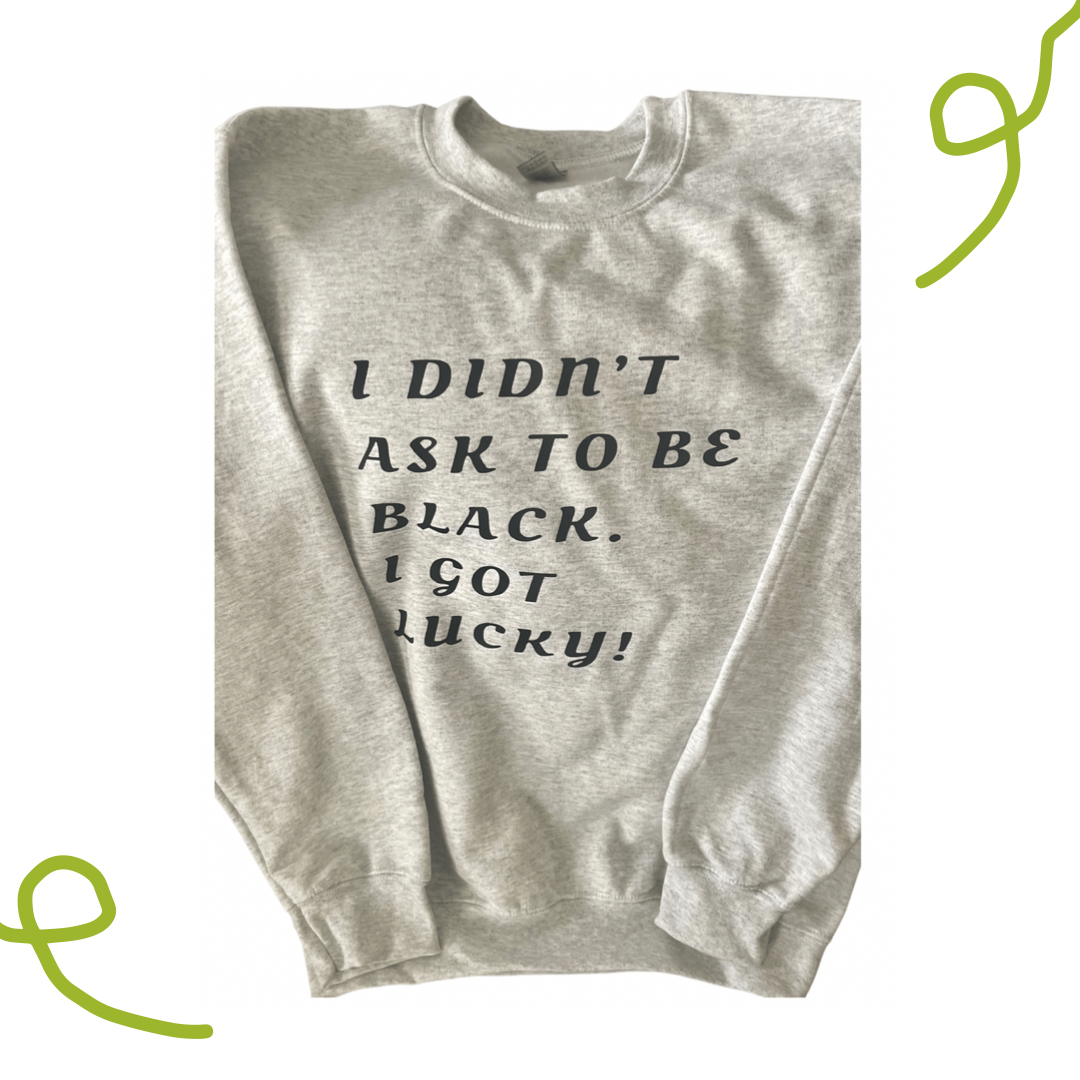 “I didn’t ask to be Black. I got lucky!”